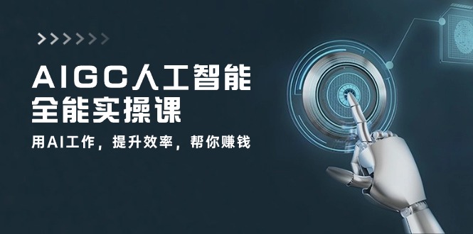 AIGC人工智能全能实操课：用AI工作，提升效率，帮你赚钱（33节课）_免费分享网络创业,副业,信息差项目的老牌资源整合平台！金铲子项目