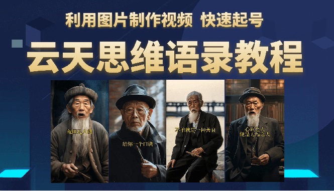 （6305期）云天思维老者语录教程（图片会说话）详细教程软件_免费分享网络创业,副业,信息差项目的老牌资源整合平台！金铲子项目