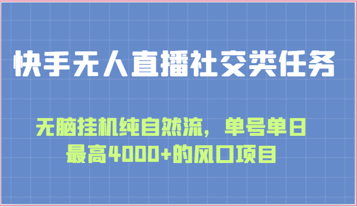 快手无人直播社交类任务：无脑挂机纯自然流，单号单日最高4000的风口项目_免费分享网络创业,副业,信息差项目的老牌资源整合平台！金铲子项目