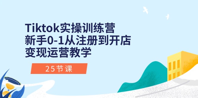 Tiktok实操训练营：新手0-1从注册到开店运营教学（25节课）_免费分享网络创业,副业,信息差项目的老牌资源整合平台！金铲子项目