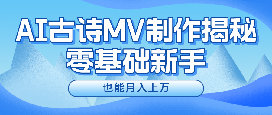 用AI生成古诗mv音乐，一个流量非常火爆的赛道，新手也能_免费分享网络创业,副业,信息差项目的老牌资源整合平台！金铲子项目
