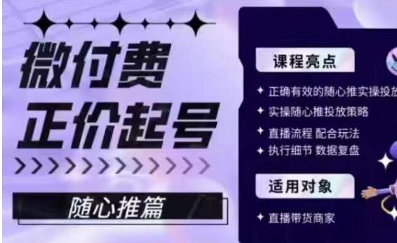 微付费正价起号（随心推篇），正确有效的随心推实操投放_免费分享网络创业,副业,信息差项目的老牌资源整合平台！金铲子项目