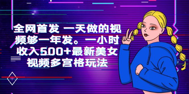 （6354期）全网首发一天做的视频够一年发。一小时最新美女视频多宫格玩法_免费分享网络创业,副业,信息差项目的老牌资源整合平台！金铲子项目