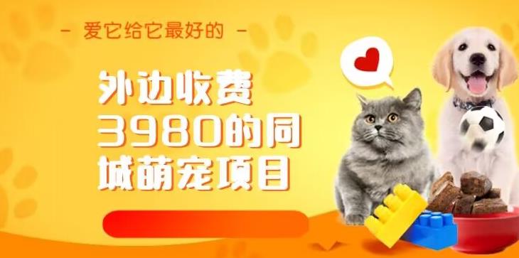 外边收费3980的同城萌宠项目，用最冷门的玩法冲击最热门的市场【揭秘】_免费分享网络创业,副业,信息差项目的老牌资源整合平台！金铲子项目