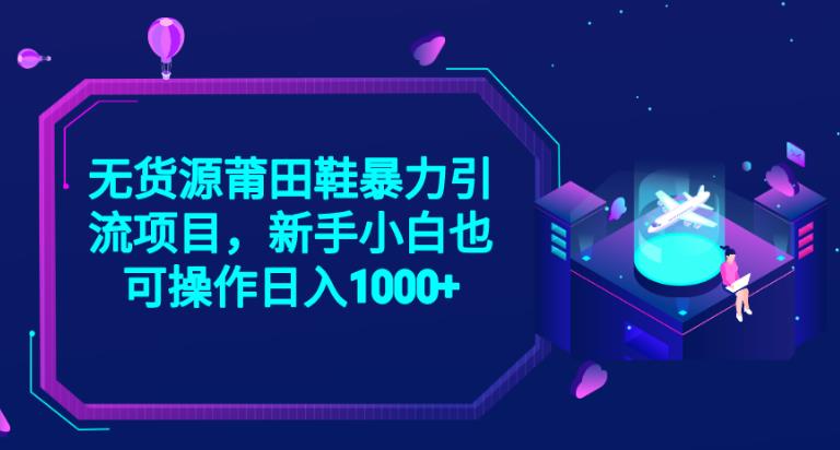 2023无货源莆田鞋暴力引流项目，新手小白也可实操【揭秘】_免费分享网络创业,副业,信息差项目的老牌资源整合平台！金铲子项目