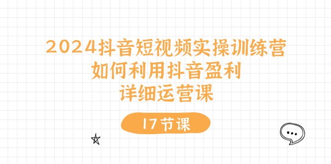 2024抖音短视频实操训练营：如何利用抖音盈利，详细运营课（27节视频课）_免费分享网络创业,副业,信息差项目的老牌资源整合平台！金铲子项目