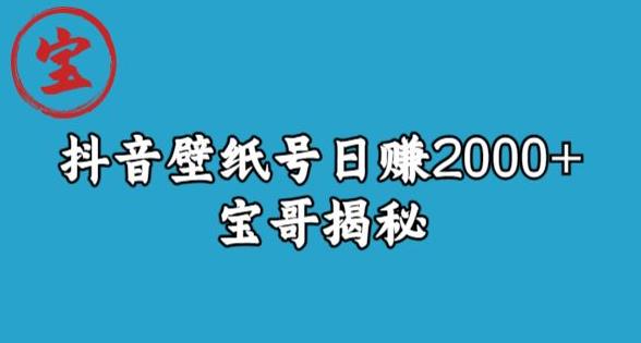 宝哥抖音壁纸号0，不需要真人露脸就能操作【揭秘】_免费分享网络创业,副业,信息差项目的老牌资源整合平台！金铲子项目