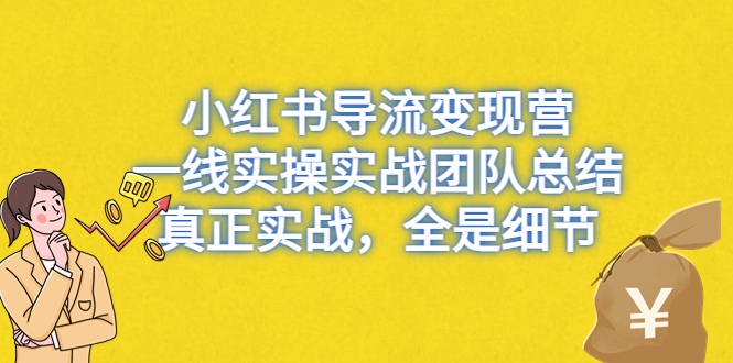 （6441期）小红书导流营，一线实操实战团队总结，真正实战，全是细节_免费分享网络创业,副业,信息差项目的老牌资源整合平台！金铲子项目