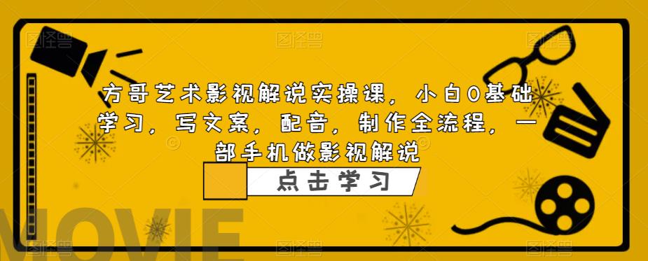 （6433期）影视解说实战课，小白0基础写文案配音制作全流程一部手机做影视解说_免费分享网络创业,副业,信息差项目的老牌资源整合平台！金铲子项目