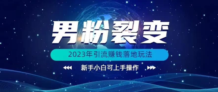 (价值1980)2023年最新男粉裂变引流赚钱落地玩法，新手小白可上手操作【揭秘】_免费分享网络创业,副业,信息差项目的老牌资源整合平台！金铲子项目
