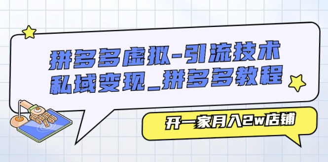 拼多多虚拟引流技术与私域-拼多多教程：开一家店铺_免费分享网络创业,副业,信息差项目的老牌资源整合平台！金铲子项目