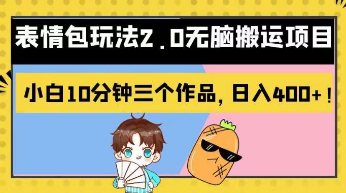 表情包玩法2.0无脑搬运项目，小白10分钟三个作品，【揭秘】_免费分享网络创业,副业,信息差项目的老牌资源整合平台！金铲子项目
