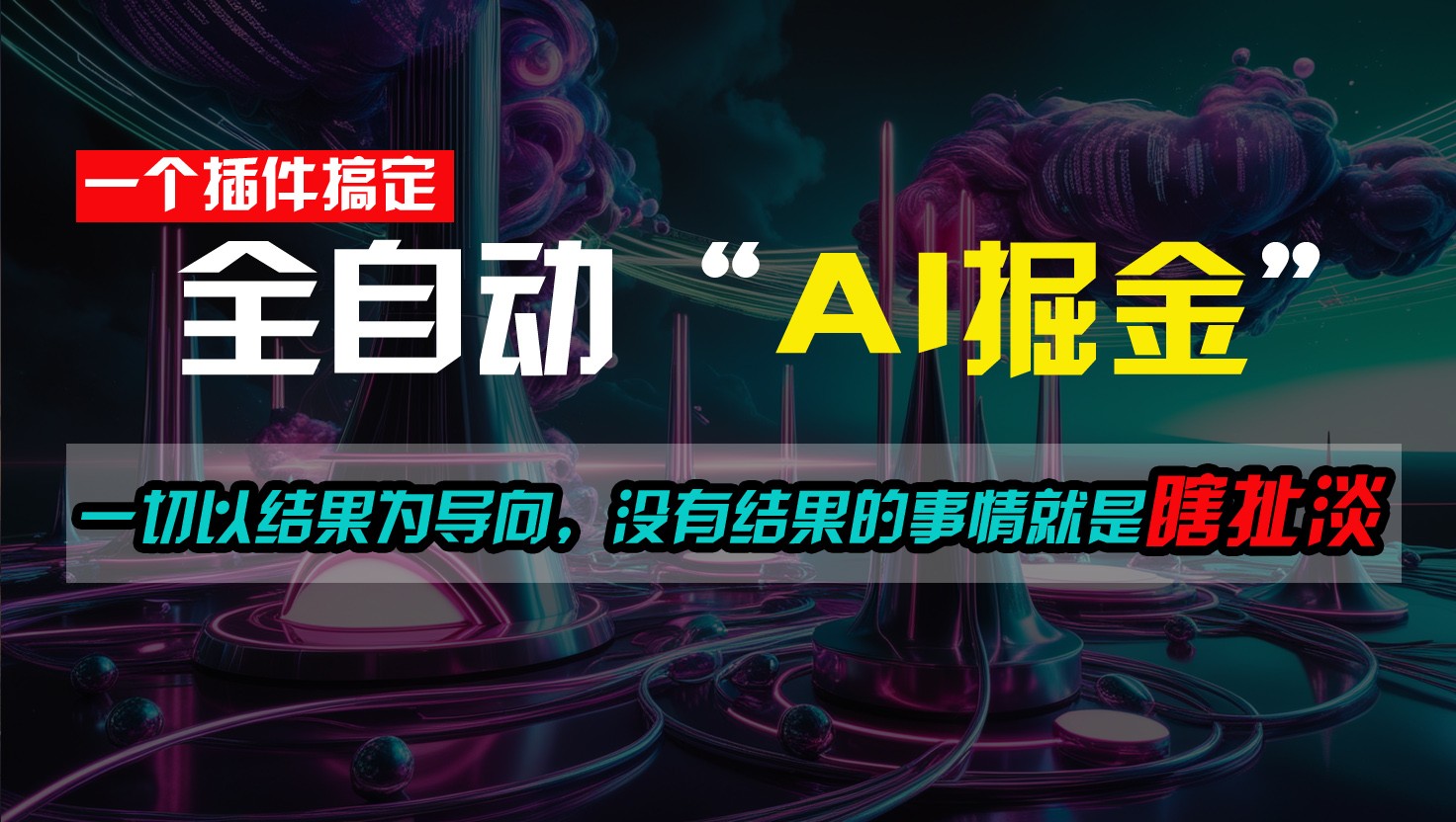 一插件搞定每天半小时一切以结果为导向，没有结果的事情就是瞎扯淡_免费分享网络创业,副业,信息差项目的老牌资源整合平台！金铲子项目