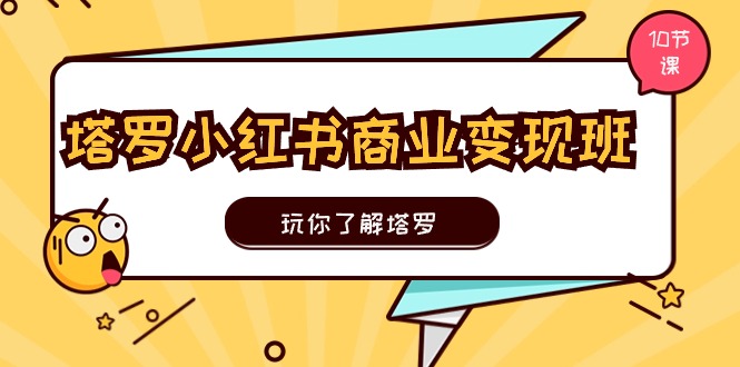 塔罗小红书商业实操班，玩你了解塔罗，玩转小红书塔罗（10节课）_免费分享网络创业,副业,信息差项目的老牌资源整合平台！金铲子项目