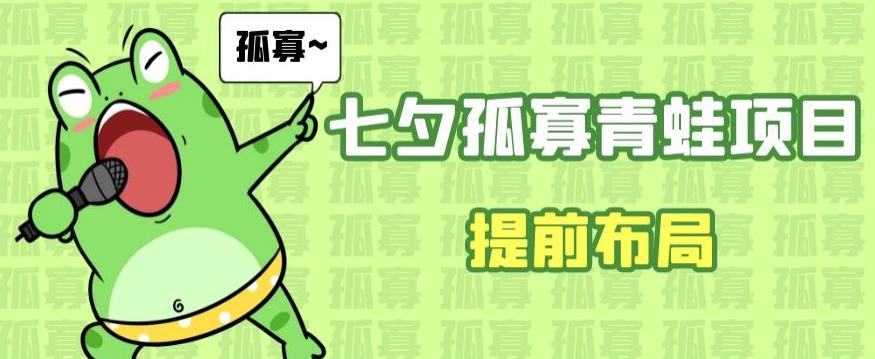 七夕节马上到来，爆火的七夕孤寡青蛙玩法可以提前布局了【揭秘】_免费分享网络创业,副业,信息差项目的老牌资源整合平台！金铲子项目