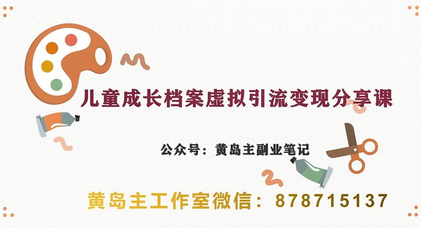 副业拆解：儿童成长档案虚拟资料副业，视频版一条龙实操玩法分享给你_免费分享网络创业,副业,信息差项目的老牌资源整合平台！金铲子项目
