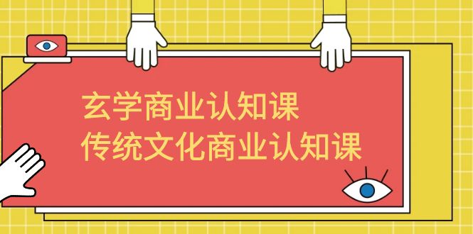 （6521期）玄学商业认知课，传统文化商业认知课（43节课）_免费分享网络创业,副业,信息差项目的老牌资源整合平台！金铲子项目
