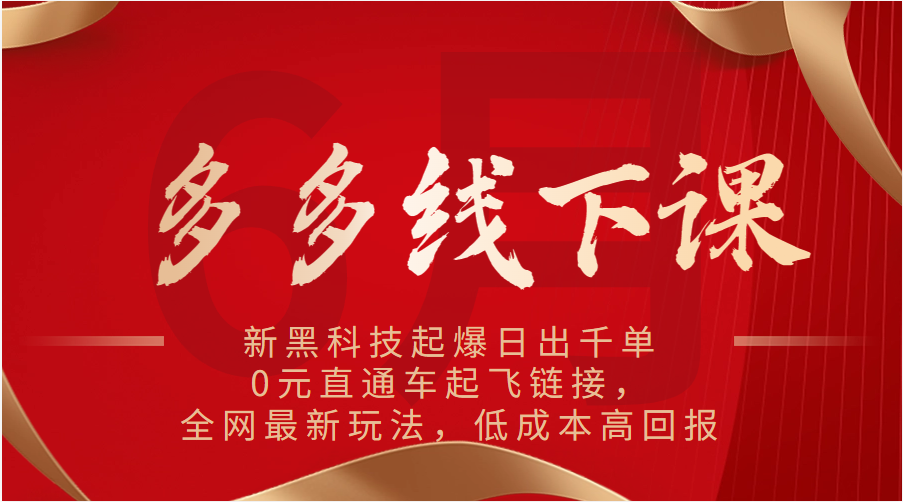 多多线下课：新黑科技起爆日出千单，0元直通车起飞链接，全网最新玩法，高回报_免费分享网络创业,副业,信息差项目的老牌资源整合平台！金铲子项目