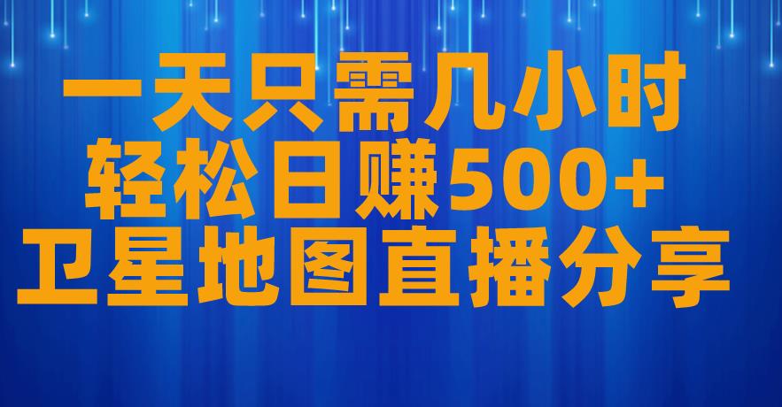 一天只需几小时卫星地图直播项目分享【揭秘】_免费分享网络创业,副业,信息差项目的老牌资源整合平台！金铲子项目