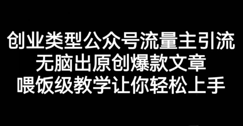 创业类型公众号流量主引流项目，无脑出原创爆款文章，喂饭级教学让你上手【揭秘】_免费分享网络创业,副业,信息差项目的老牌资源整合平台！金铲子项目