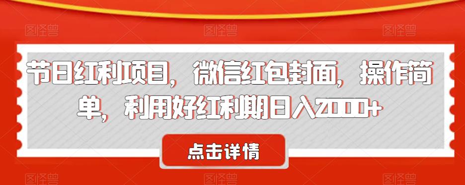 节日红利项目，微信红包封面，操作简单，利用好红利期0【揭秘】_免费分享网络创业,副业,信息差项目的老牌资源整合平台！金铲子项目
