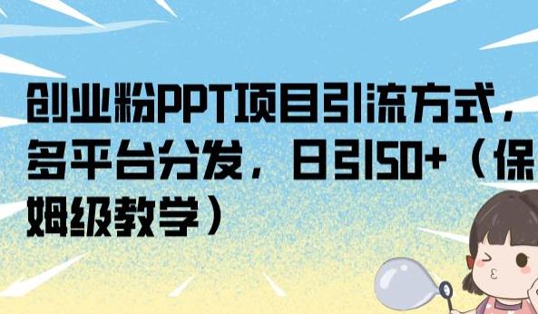 创业粉PPT项目引流方式，多平台分发，日引（保姆级教学）【揭秘】_免费分享网络创业,副业,信息差项目的老牌资源整合平台！金铲子项目
