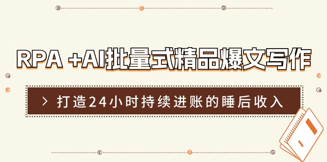 RPAAI批量式精品爆文写作日更实操营，打造24小时持续进账的睡后_免费分享网络创业,副业,信息差项目的老牌资源整合平台！金铲子项目