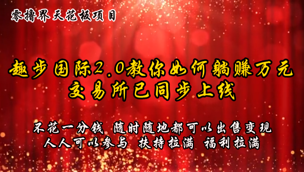 零撸天花板，不花一分钱，趣步2.0教你如何躺赚，交易所现已同步上线_免费分享网络创业,副业,信息差项目的老牌资源整合平台！金铲子项目