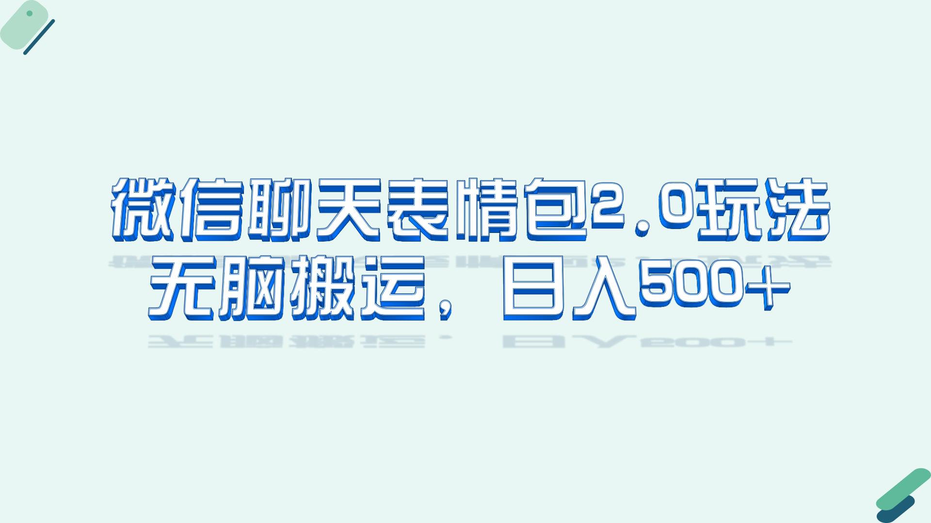 （6589期）微信聊天表情包2.0新玩法，适合小白无脑搬运。仅凭一部手机，_免费分享网络创业,副业,信息差项目的老牌资源整合平台！金铲子项目