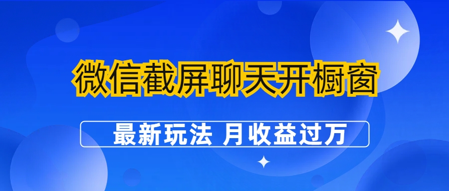 （6587期）微信截屏聊天开橱窗卖女性用品：最新玩法月_免费分享网络创业,副业,信息差项目的老牌资源整合平台！金铲子项目