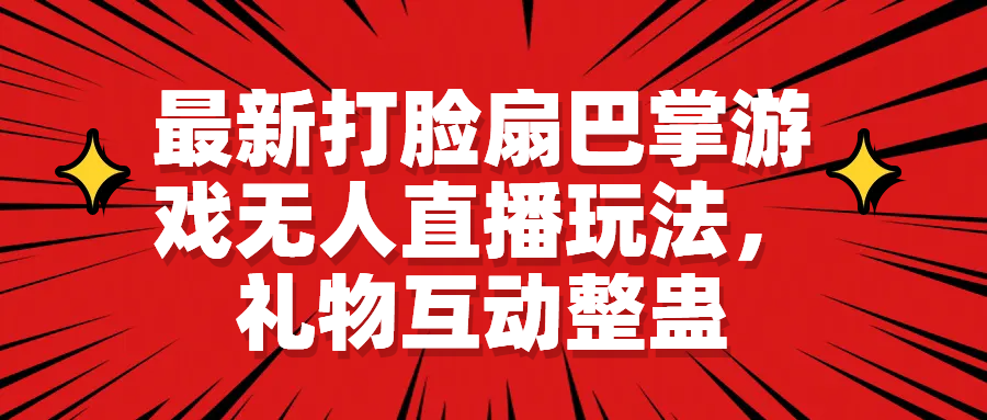 （6586期）最新打脸扇巴掌游戏无人直播玩法，礼物互动整蛊_免费分享网络创业,副业,信息差项目的老牌资源整合平台！金铲子项目