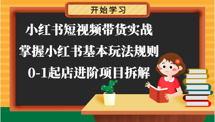小红书短视频带货实战-掌握小红书基本玩法规则，0-1起店进阶项目拆解_免费分享网络创业,副业,信息差项目的老牌资源整合平台！金铲子项目