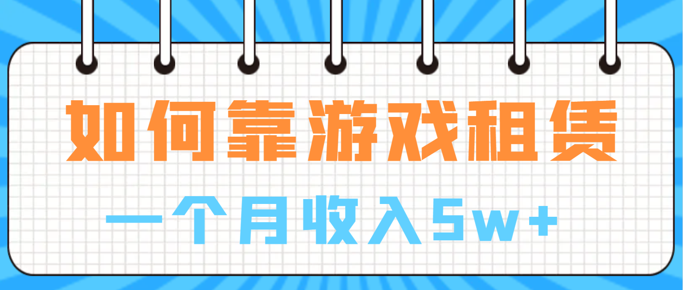 （6617期）如何靠游戏租赁业务一个月_免费分享网络创业,副业,信息差项目的老牌资源整合平台！金铲子项目