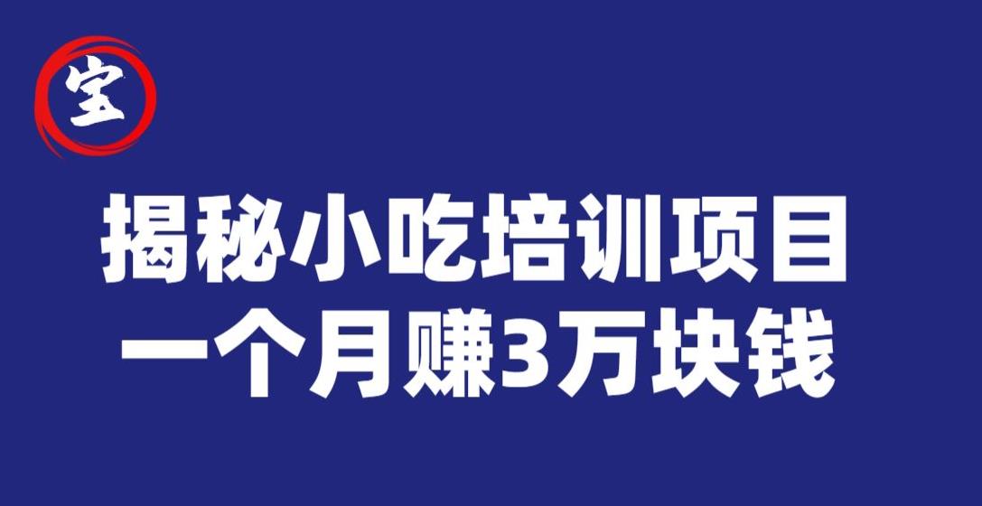 宝哥揭秘小吃培训项目，利润非常很可观，一个3万块钱_免费分享网络创业,副业,信息差项目的老牌资源整合平台！金铲子项目