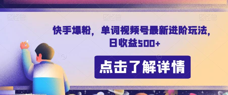 快手爆粉，单词视频号最新进阶玩法，【揭秘】_免费分享网络创业,副业,信息差项目的老牌资源整合平台！金铲子项目
