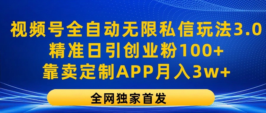 视频号全自动无限私信玩法3.0，精准日引创业粉，靠卖定制APP_免费分享网络创业,副业,信息差项目的老牌资源整合平台！金铲子项目