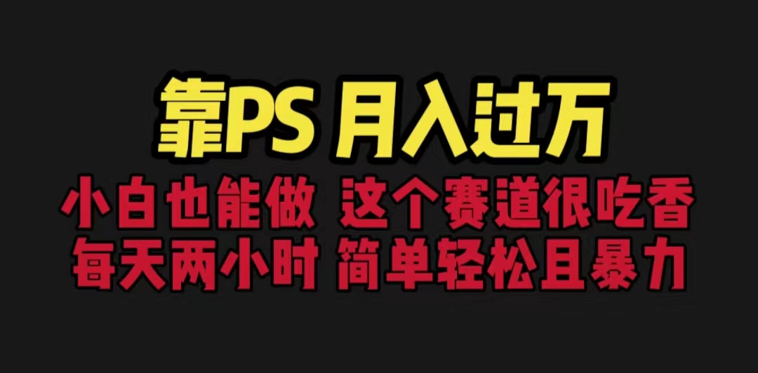 （6604期）靠PS小白做这个赛道很吃香每天2小时，简单且暴利（教学170G资料_免费分享网络创业,副业,信息差项目的老牌资源整合平台！金铲子项目