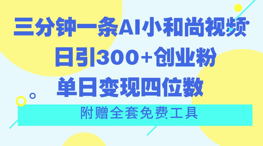 三分钟一条AI小和尚视频，日引创业粉。单日四位数，附赠全套免费工具_免费分享网络创业,副业,信息差项目的老牌资源整合平台！金铲子项目