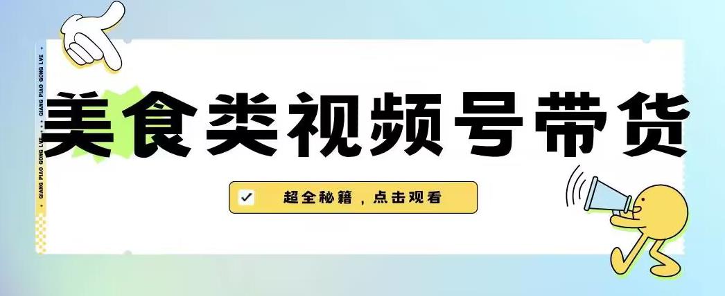 2023年视频号最新玩法，美食类视频号带货【内含去重方法】_免费分享网络创业,副业,信息差项目的老牌资源整合平台！金铲子项目
