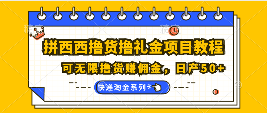 拼西西撸货撸礼金项目教程；可无限撸货赚佣金，_免费分享网络创业,副业,信息差项目的老牌资源整合平台！金铲子项目