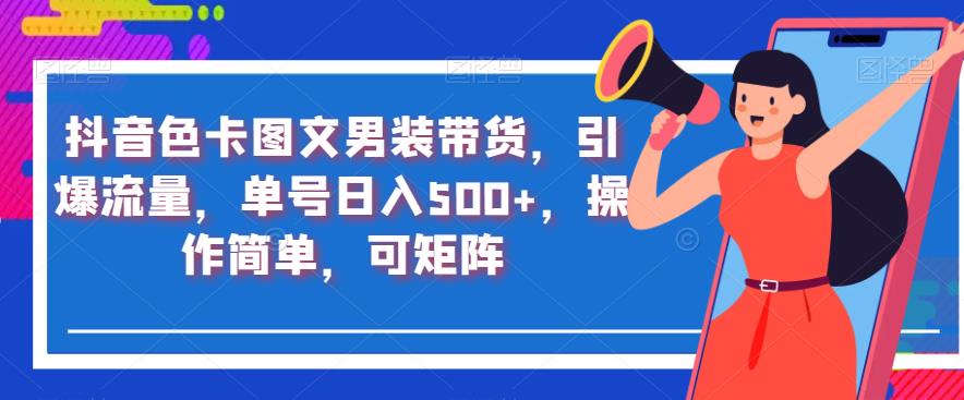 抖音色卡图文男装带货，引爆流量，单号，操作简单，可矩阵【揭秘】_免费分享网络创业,副业,信息差项目的老牌资源整合平台！金铲子项目
