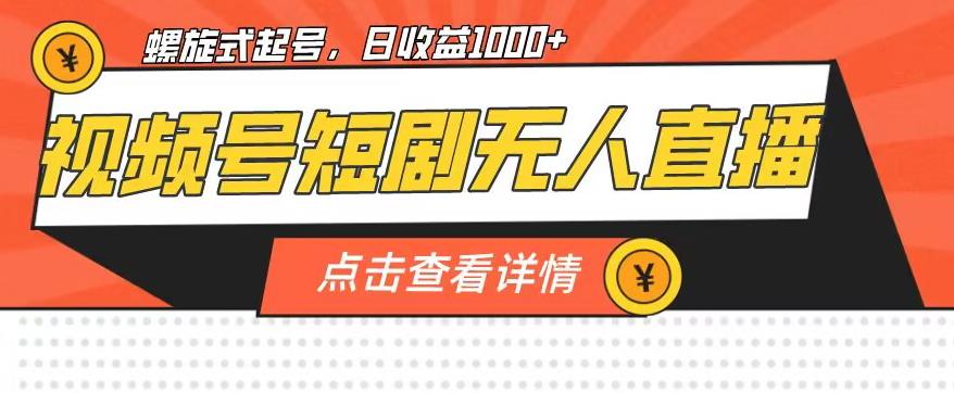 视频号短剧无人直播，螺旋起号，单号【揭秘】_免费分享网络创业,副业,信息差项目的老牌资源整合平台！金铲子项目