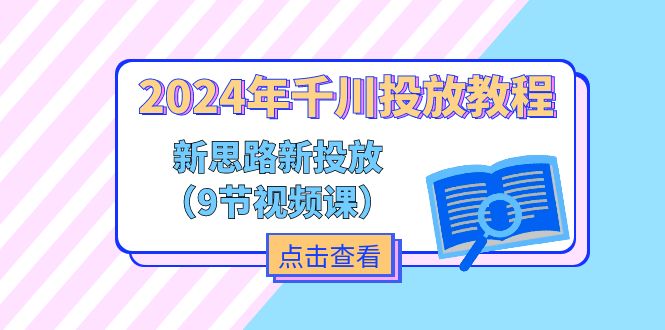2024年千川投放教程，新思路新投放（9节视频课）_免费分享网络创业,副业,信息差项目的老牌资源整合平台！金铲子项目