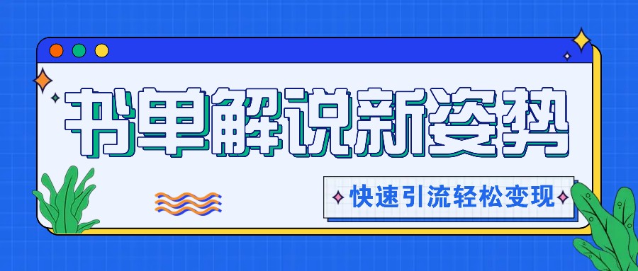 书单解说玩法快速引流，解锁阅读新姿势，原创视频_免费分享网络创业,副业,信息差项目的老牌资源整合平台！金铲子项目