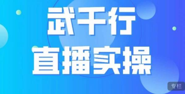 武千行直播实操课，账号定位、带货账号搭建、选品等_免费分享网络创业,副业,信息差项目的老牌资源整合平台！金铲子项目