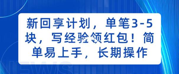 新回享计划，单笔3-5块，写经验领红包，简单易上手，长期操作【揭秘】_免费分享网络创业,副业,信息差项目的老牌资源整合平台！金铲子项目