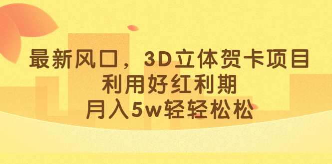 （6764期）最新风口，3D立体贺卡项目，利用好红利期，轻松_免费分享网络创业,副业,信息差项目的老牌资源整合平台！金铲子项目