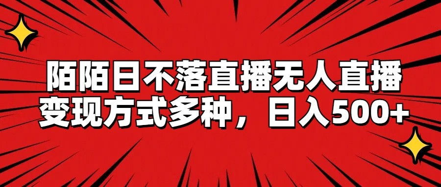 陌陌日不落直播无人直播，方式多种，_免费分享网络创业,副业,信息差项目的老牌资源整合平台！金铲子项目