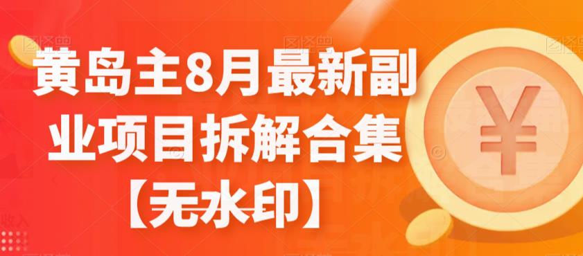 黄岛主8月最新副业项目拆解合集【无水印】_免费分享网络创业,副业,信息差项目的老牌资源整合平台！金铲子项目