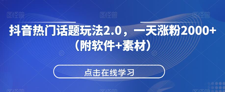 抖音热门话题玩法2.0，一天涨粉（附软件素材）_免费分享网络创业,副业,信息差项目的老牌资源整合平台！金铲子项目